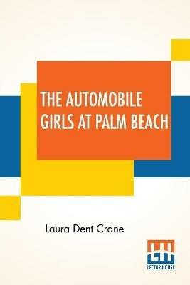 The Automobile Girls At Palm Beach: Or Proving Their Mettle Under Southern Skies - Laura Dent Crane - cover
