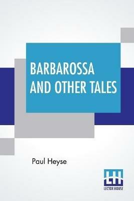 Barbarossa And Other Tales: From The German By L. C. S. - Paul Heyse - cover