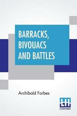 Barracks, Bivouacs And Battles - Archibald Forbes - cover