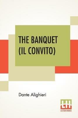 The Banquet (Il Convito): Translated By Elizabeth Price Sayer With An Introduction By Henry Morely - Dante Alighieri - cover