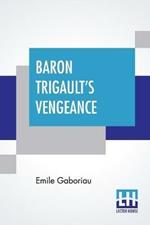 Baron Trigault's Vengeance: A Sequel To The Count's Millions Translated From The French Of Emile Gaboriau