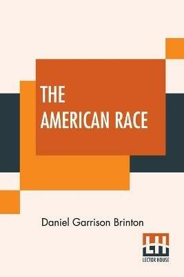 The American Race: A Linguistic Classification And Ethnographic Description Of The Native Tribes Of North And South America - Daniel Garrison Brinton - cover