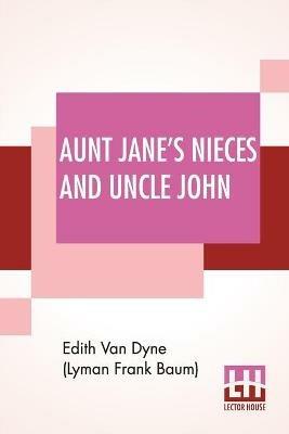 Aunt Jane's Nieces And Uncle John - Edith Van Dyne (Lyman Frank Baum) - cover