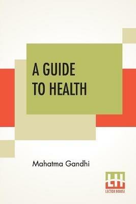 A Guide To Health: Translated From The Hindi By A. Rama Iyer, M.A. - Mahatma Gandhi - cover