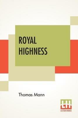 Royal Highness: Translated From The German Of Thomas Mann By A. Cecil Curtis - Thomas Mann - cover