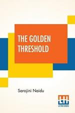 The Golden Threshold: With An Introduction By Arthur Symons