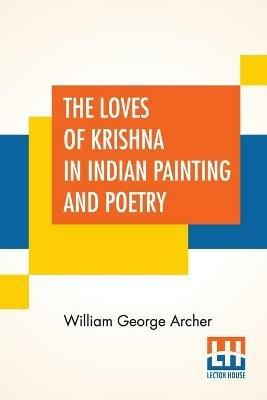 The Loves Of Krishna In Indian Painting And Poetry - William George Archer - cover