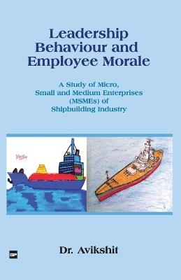 LEADERSHIP BEHAVIOUR AND EMPLOYEE MORALE - Dr Avikshit - cover