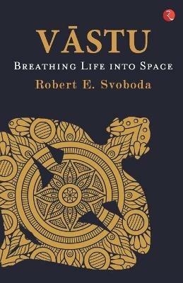 VASTU: Breathing Life into Space - Robert E. Svoboda - cover