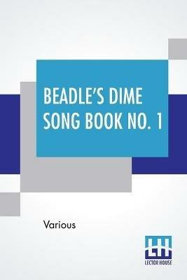 Beadle's Dime Song Book No. 1: A Collection Of New And Popular Comic And Sentimental Songs. - Various - cover