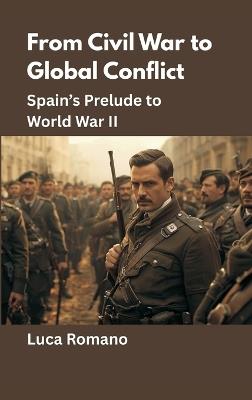 From Civil War to Global Conflict: Spain's Prelude to World War II - Luca Romano - cover