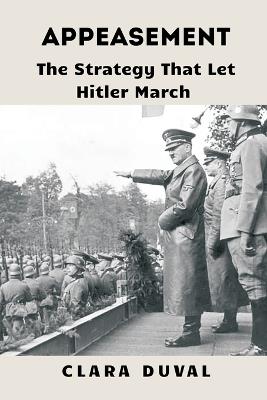 Appeasement: The Strategy That Let Hitler March - Clara Duval - cover