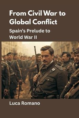 From Civil War to Global Conflict: Spain's Prelude to World War II - Luca Romano - cover