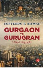 Gurgaon to Gurugram: A Short Biography