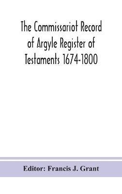 The Commissariot Record of Argyle Register of Testaments 1674-1800 - cover