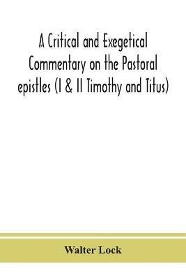 A critical and exegetical commentary on the Pastoral epistles (I & II Timothy and Titus) - Walter Lock - cover