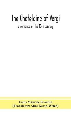The chatelaine of Vergi; a romance of the 13th century - Louis Maurice Brandin - cover