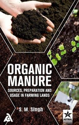 Organic Manure: Sources Preparation and Usage in Farming Lands - S M Singh - cover