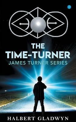 The Time -Turner, James Turner series. - Halbert Gladwyn - cover