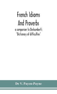 French idioms and proverbs: a companion to Deshumbert's "Dictionary of difficulties" - de V Payen-Payne - cover