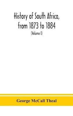 History of South Africa, from 1873 to 1884, twelve eventful years, with continuation of the history of Galekaland, Tembuland, Pondoland, and Bethshuanaland until the annexation of those territories to the Cape Colony, and of Zululand until its annexation t - George McCall Theal - cover
