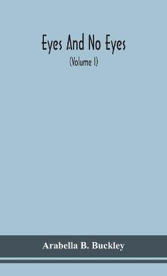 Eyes and no eyes (Volume I) - Arabella B Buckley - cover