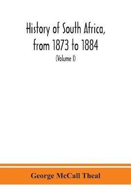History of South Africa, from 1873 to 1884, twelve eventful years, with continuation of the history of Galekaland, Tembuland, Pondoland, and Bethshuanaland until the annexation of those territories to the Cape Colony, and of Zululand until its annexation t - George McCall Theal - cover