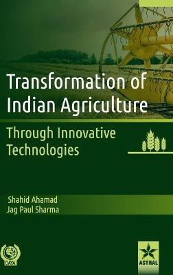 Transformation of Indian Agriculture: Through Innovative Technologies - Shahid Ahamad - cover