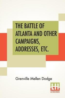 The Battle Of Atlanta And Other Campaigns, Addresses, Etc. - Grenville Mellen Dodge - cover