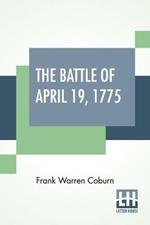 The Battle Of April 19, 1775: In Lexington, Concord, Lincoln, Arlington, Cambridge, Somerville And Charlestown, Massachusetts. Special Limited Edition, With The Muster Rolls Of The Participating American Companies Compiled By Frank Warren Coburn.
