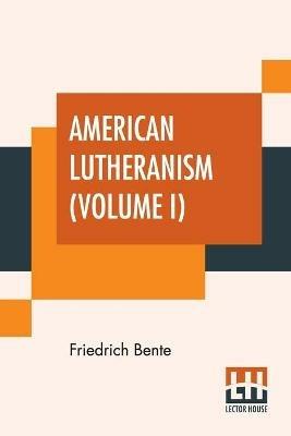 American Lutheranism (Volume I): Early History Of American Lutheranism And The Tennessee Synod - Friedrich Bente - cover