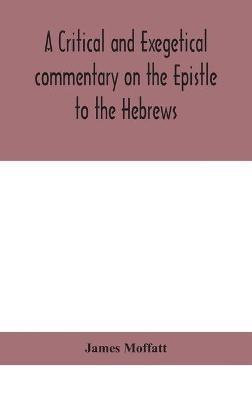 A critical and exegetical commentary on the Epistle to the Hebrews - James Moffatt - cover