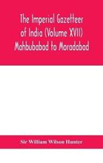 The Imperial gazetteer of India (Volume XVII) Mahbubabad to Moradabad