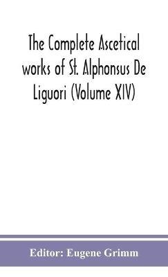 The complete ascetical works of St. Alphonsus De Liguori (Volume XIV) - cover