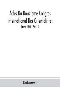 Actes Du Douzieme Congres International Des Orientalistes; Rome 1899 (Part II) - cover