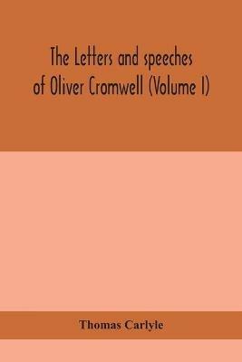 The letters and speeches of Oliver Cromwell (Volume I) - Thomas Carlyle - cover