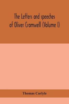 The letters and speeches of Oliver Cromwell (Volume I) - Thomas Carlyle - cover