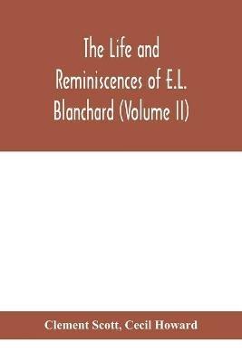 The life and reminiscences of E.L. Blanchard (Volume II) - Clement Scott,Cecil Howard - cover