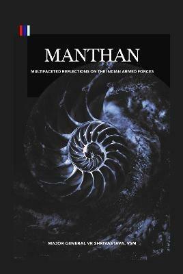 Manthan: Multifaceted Reflections on the Indian Armed Forces - VK Shrivastava - cover