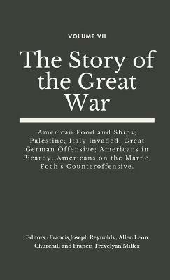 The Story of the Great War, Volume VII (of VIII): American Food and Ships; Palestine; Italy invaded; Great German Offensive; Americans in Picardy; Americans on the Marne; Foch's Counteroffensive. - cover