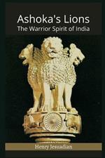 Ashoka's Lions: The Warrior Spirit of India