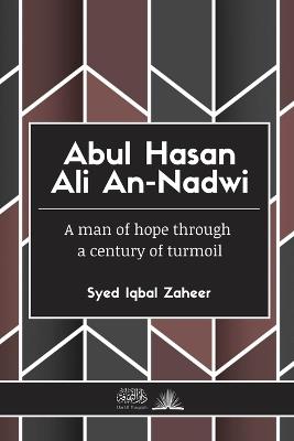 Abul Hasan Ali An-Nadwi: A man of hope through a century of turmoil - Syed Iqbal Zaheer - cover