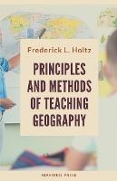 Principles and Methods of Teaching Geography - Frederick L Holtz - cover
