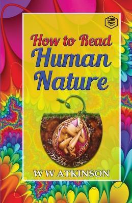 How to read Human Nature: Its Inner States and Outer Forms - William Walker Atkinson - cover