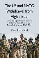 The US and NATO Withdrawal from Afghanistan: Stagnation of Afghanistan's State Institutions, Pakistan, Iran, India, Taliban, the ISIS Terrorist Caliphate and the CIA War Crimes - cover