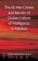 The ISI War Crimes and Murder of Civilian Culture of Intelligence in Pakistan - Musa Khan Jalalzai - cover
