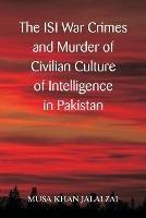 The ISI War Crimes and Murder of Civilian Culture of Intelligence in Pakistan - Musa Khan Jalazai - cover
