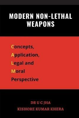 Modern Non-Lethal Weapons: Concepts, Application, Legal and Moral Perspective - U C Jha - cover