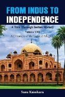 From Indus to Independence - A Trek Through Indian History: Vol VIII A Chronicle of the Imperial Mughals