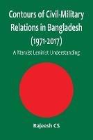 Contours of Civil-Military Relations in Bangladesh (1971-2017): A Marxist Leninist Understanding - Rajeesh Cs - cover